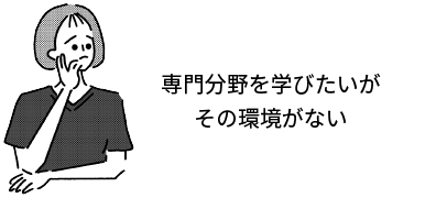 専門分野を学びたいがその環境がない